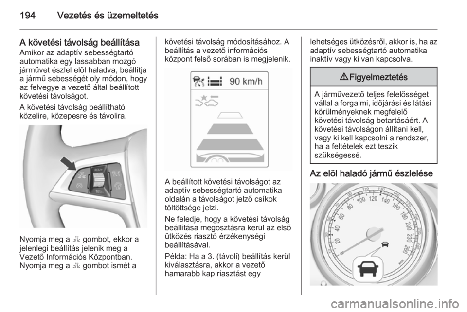 OPEL ZAFIRA C 2015.5 Kezelési útmutató (in Hungarian) 194Vezetés és üzemeltetés
A követési távolság beállításaAmikor az adaptív sebességtartó
automatika egy lassabban mozgó
járművet észlel elöl haladva, beállítja
a jármű sebesség OPEL ZAFIRA C 2015.5 Kezelési útmutató (in Hungarian) 194Vezetés és üzemeltetés
A követési távolság beállításaAmikor az adaptív sebességtartó
automatika egy lassabban mozgó
járművet észlel elöl haladva, beállítja
a jármű sebesség