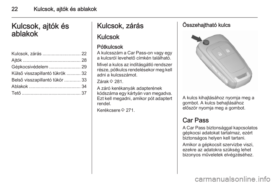 OPEL ZAFIRA C 2015.5  Kezelési útmutató (in Hungarian) 22Kulcsok, ajtók és ablakokKulcsok, ajtók és
ablakokKulcsok, zárás ............................. 22
Ajtók ............................................. 28
Gépkocsivédelem ....................