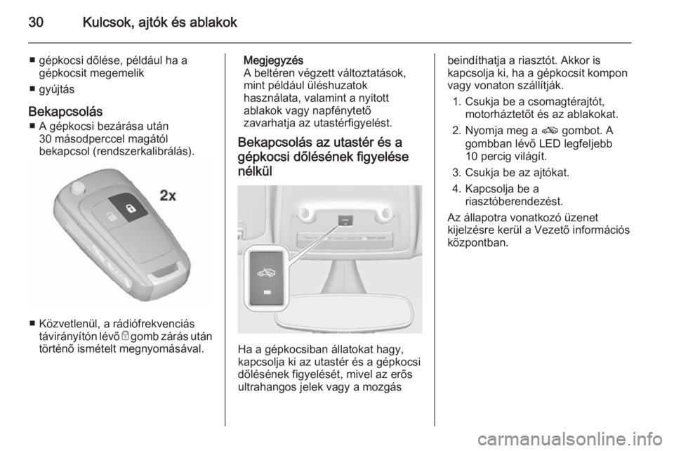 OPEL ZAFIRA C 2015.5  Kezelési útmutató (in Hungarian) 30Kulcsok, ajtók és ablakok
■ gépkocsi dőlése, például ha agépkocsit megemelik
■ gyújtás
Bekapcsolás ■ A gépkocsi bezárása után 30 másodperccel magától
bekapcsol (rendszerkalib