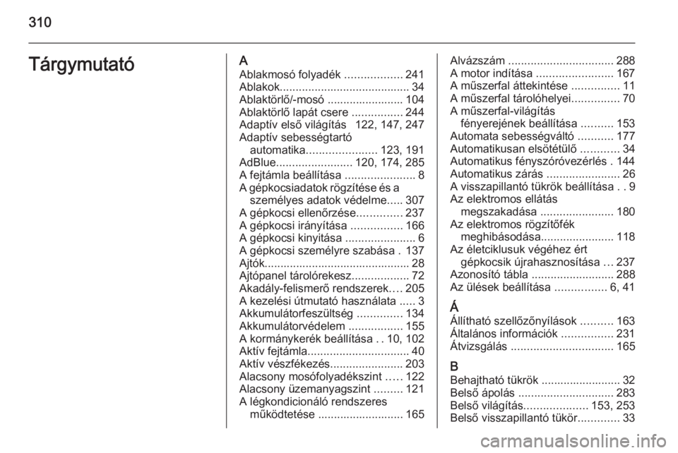 OPEL ZAFIRA C 2015.5  Kezelési útmutató (in Hungarian) 310TárgymutatóAAblakmosó folyadék  ..................241
Ablakok ......................................... 34
Ablaktörlő/-mosó ........................ 104
Ablaktörlő lapát csere  ..........