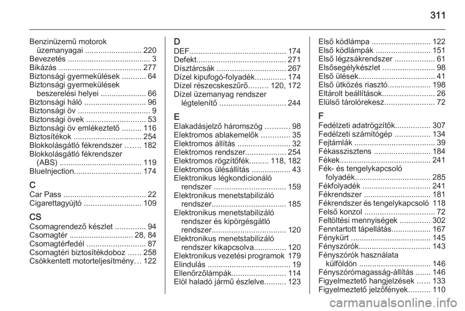 OPEL ZAFIRA C 2015.5  Kezelési útmutató (in Hungarian) 311
Benzinüzemű motoroküzemanyagai  .......................... 220
Bevezetés  ...................................... 3
Bikázás  ...................................... 277
Biztonsági gyermekül�