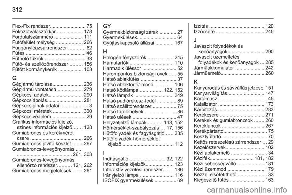OPEL ZAFIRA C 2015.5  Kezelési útmutató (in Hungarian) 312
Flex-Fix rendszer..........................75
Fokozatválasztó kar ................... 178
Fordulatszámmérő ..................... 111
Futófelület mélység  ...................266
Függönyl