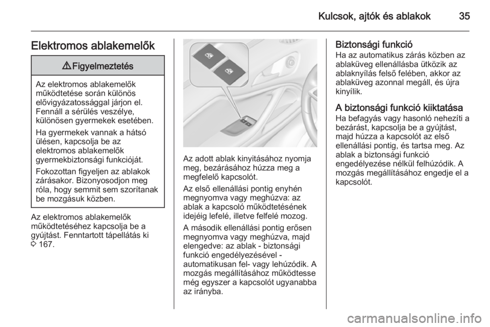 OPEL ZAFIRA C 2015.5  Kezelési útmutató (in Hungarian) Kulcsok, ajtók és ablakok35Elektromos ablakemelők9Figyelmeztetés
Az elektromos ablakemelők
működtetése során különös
elővigyázatossággal járjon el.
Fennáll a sérülés veszélye,
kü