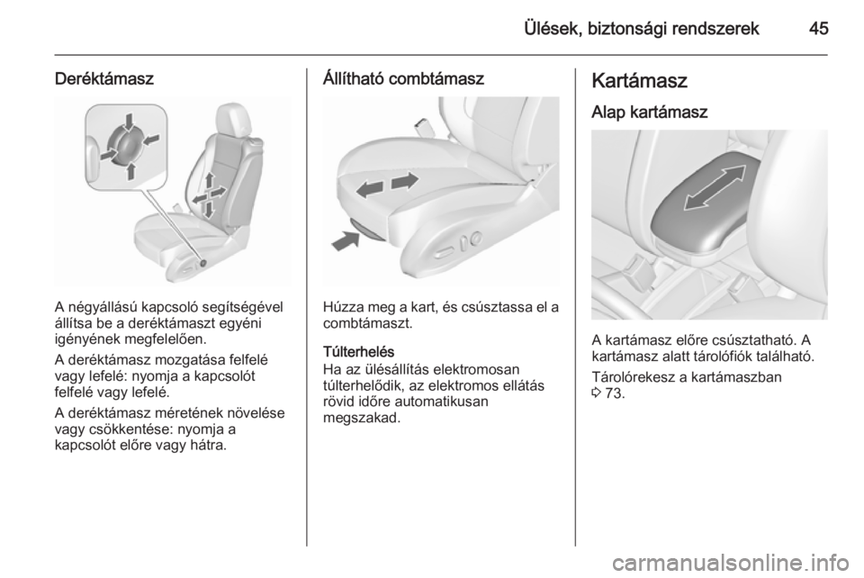 OPEL ZAFIRA C 2015.5  Kezelési útmutató (in Hungarian) Ülések, biztonsági rendszerek45
Deréktámasz
A négyállású kapcsoló segítségével
állítsa be a deréktámaszt egyéni
igényének megfelelően.
A deréktámasz mozgatása felfelé
vagy lef