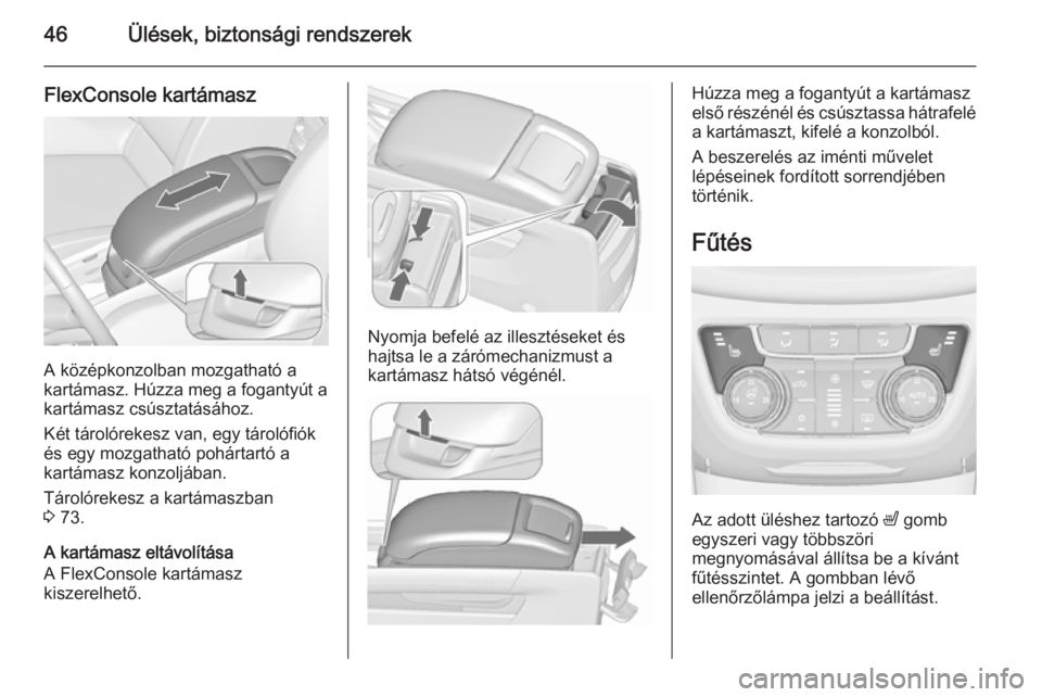 OPEL ZAFIRA C 2015.5 Kezelési útmutató (in Hungarian) 46Ülések, biztonsági rendszerek
FlexConsole kartámasz
A középkonzolban mozgatható a
kartámasz. Húzza meg a fogantyút a kartámasz csúsztatásához.
Két tárolórekesz van, egy tárolófió OPEL ZAFIRA C 2015.5 Kezelési útmutató (in Hungarian) 46Ülések, biztonsági rendszerek
FlexConsole kartámasz
A középkonzolban mozgatható a
kartámasz. Húzza meg a fogantyút a kartámasz csúsztatásához.
Két tárolórekesz van, egy tárolófió
