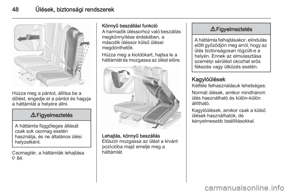 OPEL ZAFIRA C 2015.5  Kezelési útmutató (in Hungarian) 48Ülések, biztonsági rendszerek
Húzza meg a pántot, állítsa be a
dőlést, engedje el a pántot és hagyja
a háttámlát a helyére állni.
9 Figyelmeztetés
A háttámla függőleges állás�
