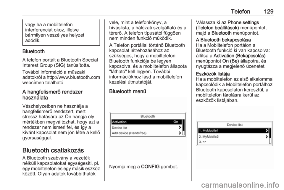 OPEL ZAFIRA C 2016  Infotainment kézikönyv (in Hungarian) Telefon129vagy ha a mobiltelefon
interferenciát okoz, illetve
bármilyen veszélyes helyzet
adódik.
Bluetooth
A telefon portált a Bluetooth Special
Interest Group (SIG) tanúsította.
További info