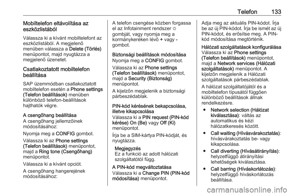 OPEL ZAFIRA C 2016  Infotainment kézikönyv (in Hungarian) Telefon133Mobiltelefon eltávolítása az
eszközlistából
Válassza ki a kívánt mobiltelefont az
eszközlistából. A megjelenő
menüben válassza a  Delete (Törlés)
menüpontot, majd nyugtázz