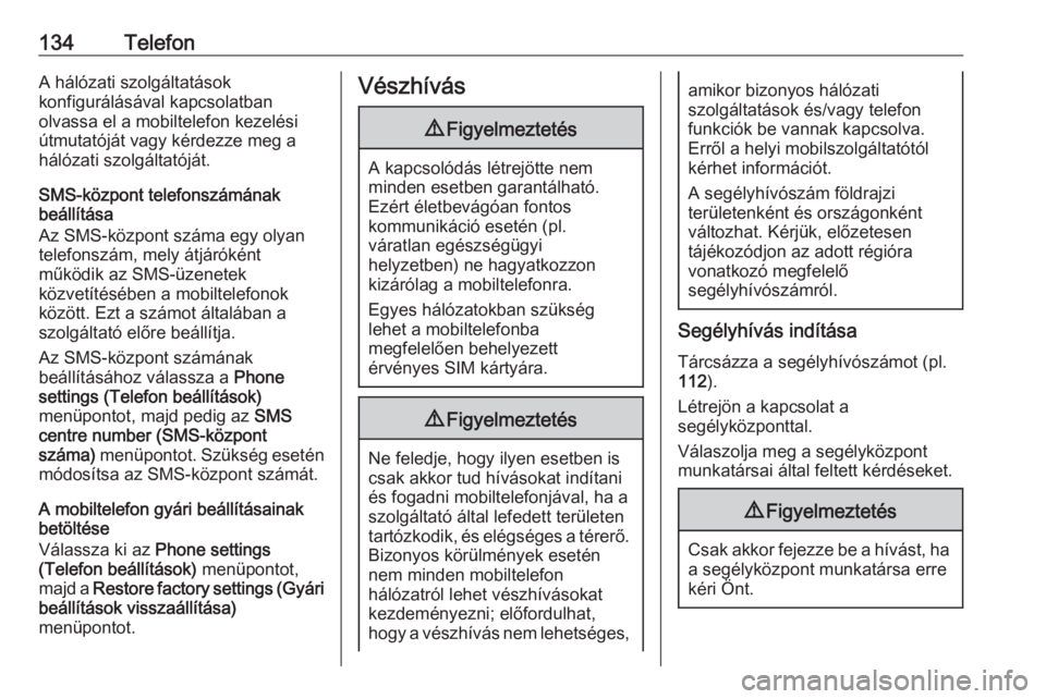 OPEL ZAFIRA C 2016  Infotainment kézikönyv (in Hungarian) 134TelefonA hálózati szolgáltatások
konfigurálásával kapcsolatban
olvassa el a mobiltelefon kezelési
útmutatóját vagy kérdezze meg a hálózati szolgáltatóját.
SMS-központ telefonszám