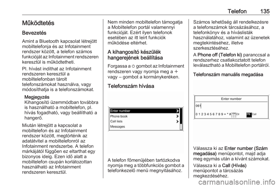 OPEL ZAFIRA C 2016  Infotainment kézikönyv (in Hungarian) Telefon135Működtetés
Bevezetés
Amint a Bluetooth kapcsolat létrejött
mobiltelefonja és az Infotainment
rendszer között, a telefon számos
funkcióját az Infotainment rendszeren keresztül is