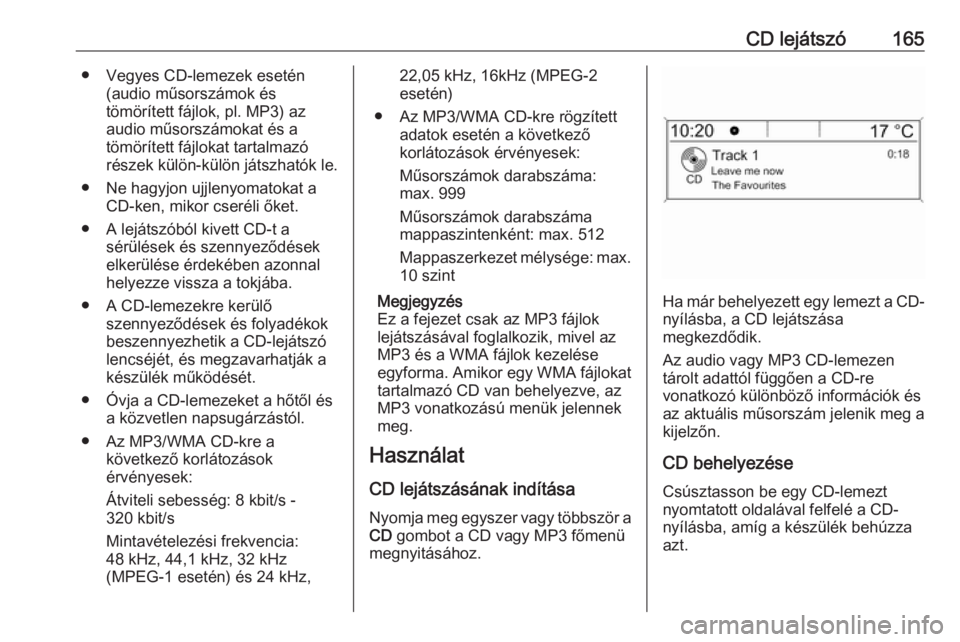 OPEL ZAFIRA C 2016  Infotainment kézikönyv (in Hungarian) CD lejátszó165● Vegyes CD-lemezek esetén(audio műsorszámok és
tömörített fájlok, pl. MP3) az
audio műsorszámokat és a
tömörített fájlokat tartalmazó
részek külön-külön játszh