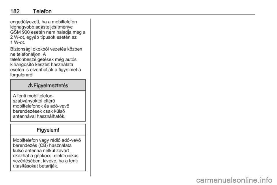OPEL ZAFIRA C 2016  Infotainment kézikönyv (in Hungarian) 182Telefonengedélyezett, ha a mobiltelefon
legnagyobb adásteljesítménye
GSM 900 esetén nem haladja meg a
2 W-ot, egyéb típusok esetén az
1 W-ot.
Biztonsági okokból vezetés közben ne telefo