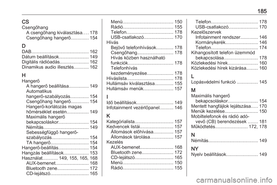 OPEL ZAFIRA C 2016  Infotainment kézikönyv (in Hungarian) 185CSCsengőhang A csengőhang kiválasztása ....178
Csengőhang hangerő .............154
D
DAB ............................................ 162
Dátum beállítások .......................149
Digi