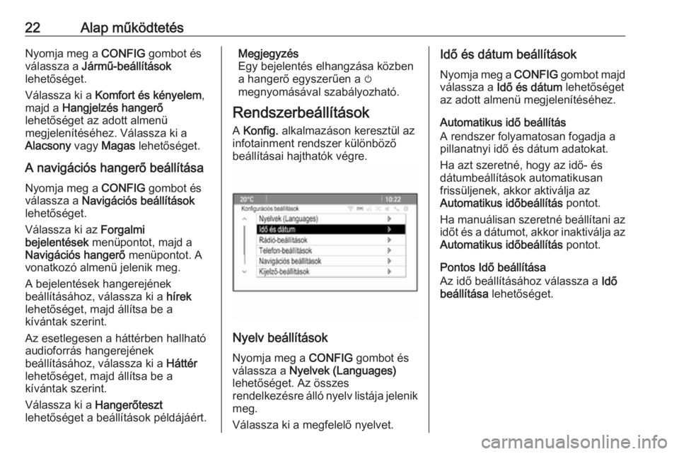 OPEL ZAFIRA C 2016  Infotainment kézikönyv (in Hungarian) 22Alap működtetésNyomja meg a CONFIG gombot és
válassza a  Jármű-beállítások
lehetőséget.
Válassza ki a  Komfort és kényelem ,
majd a  Hangjelzés hangerő
lehetőséget az adott almen�