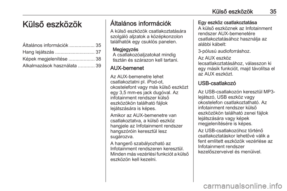 OPEL ZAFIRA C 2016  Infotainment kézikönyv (in Hungarian) Külső eszközök35Külső eszközökÁltalános információk ................... 35
Hang lejátszás ............................. 37
Képek megjelenítése ...................38
Alkalmazások hasz