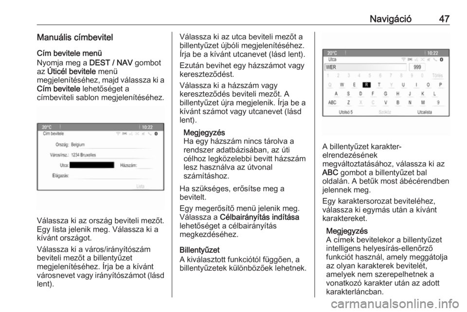 OPEL ZAFIRA C 2016  Infotainment kézikönyv (in Hungarian) Navigáció47Manuális címbevitelCím bevitele menü
Nyomja meg a  DEST / NAV gombot
az  Úticél bevitele  menü
megjelenítéséhez, majd válassza ki a
Cím bevitele  lehetőséget a
címbeviteli 