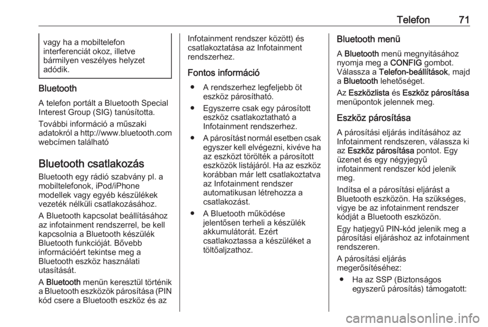 OPEL ZAFIRA C 2016  Infotainment kézikönyv (in Hungarian) Telefon71vagy ha a mobiltelefon
interferenciát okoz, illetve
bármilyen veszélyes helyzet
adódik.
Bluetooth
A telefon portált a Bluetooth Special
Interest Group (SIG) tanúsította.
További infor