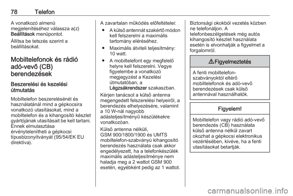 OPEL ZAFIRA C 2016  Infotainment kézikönyv (in Hungarian) 78TelefonA vonatkozó almenü
megjelenítéséhez válassza a(z)
Beállítások  menüpontot.
Állítsa be tetszés szerint a
beállításokat.
Mobiltelefonok és rádió adó-vevő (CB)berendezések
