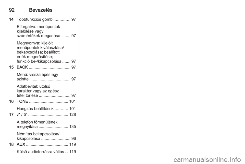 OPEL ZAFIRA C 2016  Infotainment kézikönyv (in Hungarian) 92Bevezetés14Többfunkciós gomb ..............97
Elforgatva: menüpontok
kijelölése vagy
számértékek megadása  .......97
Megnyomva: kijelölt
menüpontok kiválasztása/
bekapcsolása; beáll�
