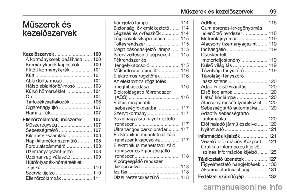 OPEL ZAFIRA C 2016  Kezelési útmutató (in Hungarian) Műszerek és kezelőszervek99Műszerek és
kezelőszervekKezelőszervek ........................... 100
A kormánykerék beállítása ......100
Kormánykerék kapcsolók ........100
Fűtött kormán