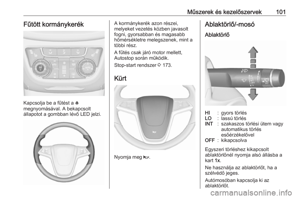 OPEL ZAFIRA C 2016  Kezelési útmutató (in Hungarian) Műszerek és kezelőszervek101Fűtött kormánykerék
Kapcsolja be a fűtést a *
megnyomásával. A bekapcsolt
állapotot a gombban lévő LED jelzi.
A kormánykerék azon részei,
melyeket vezetés