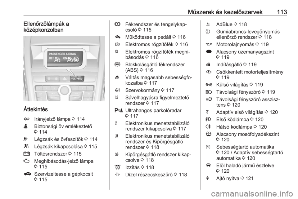 OPEL ZAFIRA C 2016  Kezelési útmutató (in Hungarian) Műszerek és kezelőszervek113Ellenőrzőlámpák a
középkonzolban
Áttekintés
OIrányjelző lámpa  3 114XBiztonsági öv emlékeztető
3  114vLégzsák és övfeszítők  3 114VLégzsák kikapcs