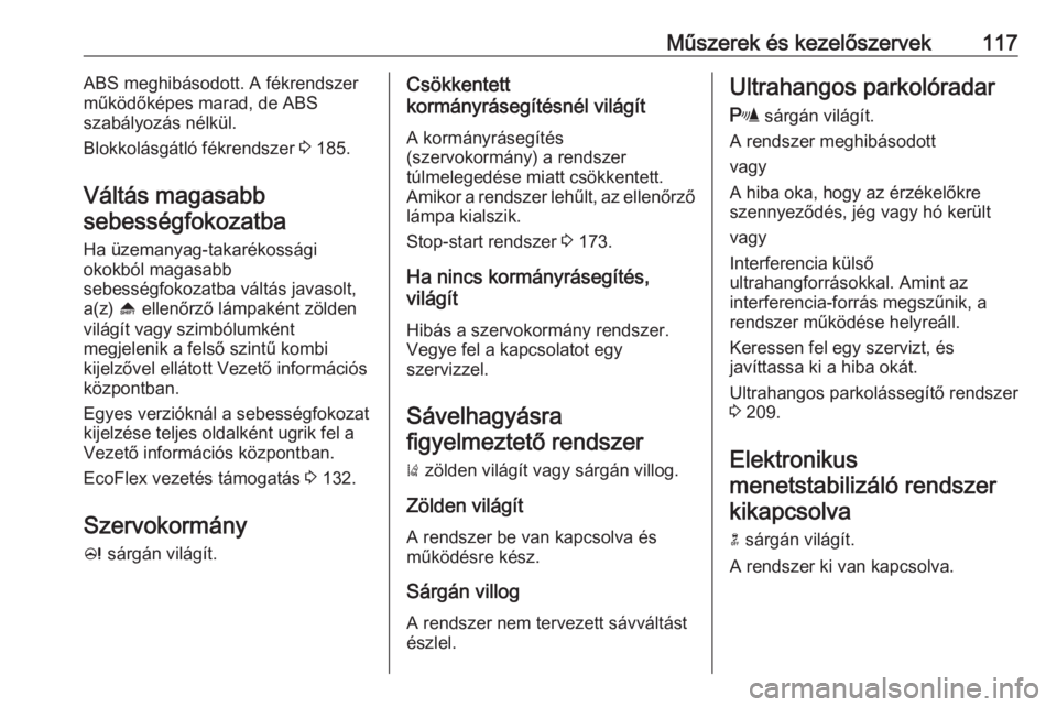 OPEL ZAFIRA C 2016  Kezelési útmutató (in Hungarian) Műszerek és kezelőszervek117ABS meghibásodott. A fékrendszer
működőképes marad, de ABS
szabályozás nélkül.
Blokkolásgátló fékrendszer  3 185.
Váltás magasabb
sebességfokozatba
Ha �