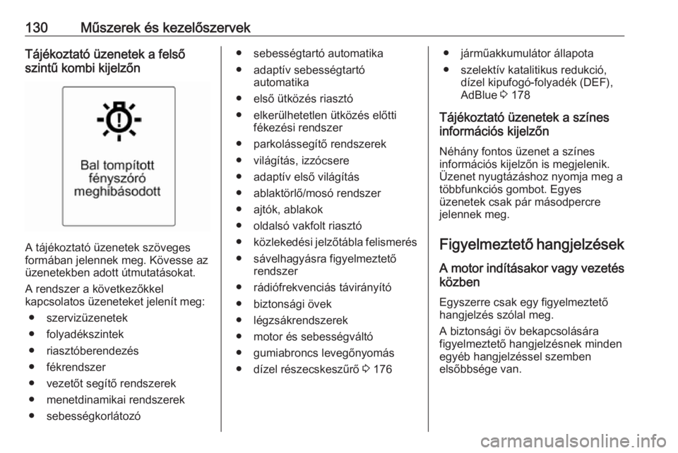 OPEL ZAFIRA C 2016  Kezelési útmutató (in Hungarian) 130Műszerek és kezelőszervekTájékoztató üzenetek a felső
szintű kombi kijelzőn
A tájékoztató üzenetek szöveges
formában jelennek meg. Kövesse az
üzenetekben adott útmutatásokat.
A 
