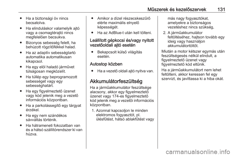 OPEL ZAFIRA C 2016  Kezelési útmutató (in Hungarian) Műszerek és kezelőszervek131● Ha a biztonsági öv nincsbecsatolva.
● Ha elinduláskor valamelyik ajtó vagy a csomagtérajtó nincs
megfelelően becsukva.
● Bizonyos sebesség felett, ha beh