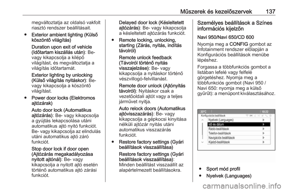 OPEL ZAFIRA C 2016  Kezelési útmutató (in Hungarian) Műszerek és kezelőszervek137megváltoztatja az oldalsó vakfolt
riasztó rendszer beállításait.
● Exterior ambient lighting (Külső
köszöntő világítás)
Duration upon exit of vehicle
(Id