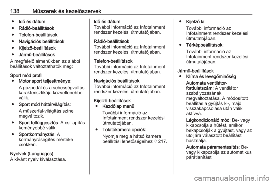 OPEL ZAFIRA C 2016  Kezelési útmutató (in Hungarian) 138Műszerek és kezelőszervek●Idő és dátum
● Rádió-beállítások
● Telefon-beállítások
● Navigációs beállítások
● Kijelző-beállítások
● Jármű-beállítások
A megfele