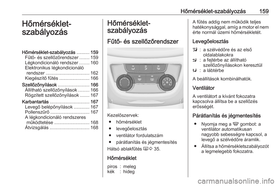 OPEL ZAFIRA C 2016 Kezelési útmutató (in Hungarian) Hőmérséklet-szabályozás159Hőmérséklet-
szabályozásHőmérséklet-szabályozás ..........159
Fűtő- és szellőzőrendszer .......159
Légkondicionáló rendszer .......160
Elektronikus lé OPEL ZAFIRA C 2016 Kezelési útmutató (in Hungarian) Hőmérséklet-szabályozás159Hőmérséklet-
szabályozásHőmérséklet-szabályozás ..........159
Fűtő- és szellőzőrendszer .......159
Légkondicionáló rendszer .......160
Elektronikus lé
