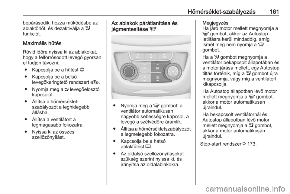 OPEL ZAFIRA C 2016  Kezelési útmutató (in Hungarian) Hőmérséklet-szabályozás161bepárásodik, hozza működésbe az
ablaktörlőt, és dezaktiválja a  l
funkciót.
Maximális hűtés Rövid időre nyissa ki az ablakokat,
hogy a felforrósodott lev