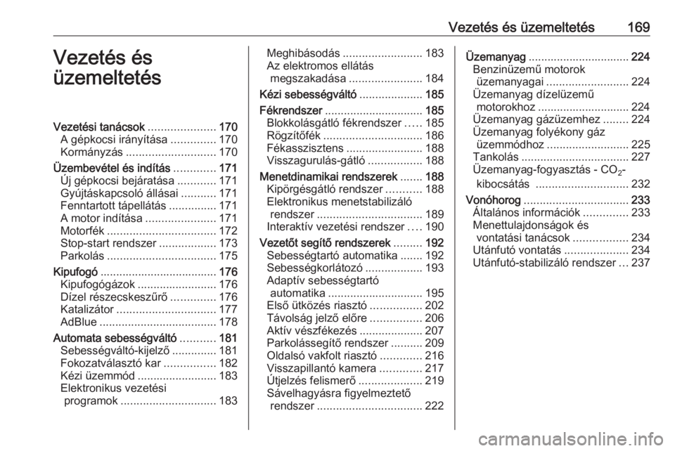 OPEL ZAFIRA C 2016  Kezelési útmutató (in Hungarian) Vezetés és üzemeltetés169Vezetés és
üzemeltetésVezetési tanácsok .....................170
A gépkocsi irányítása ..............170
Kormányzás ............................ 170
Üzembevé