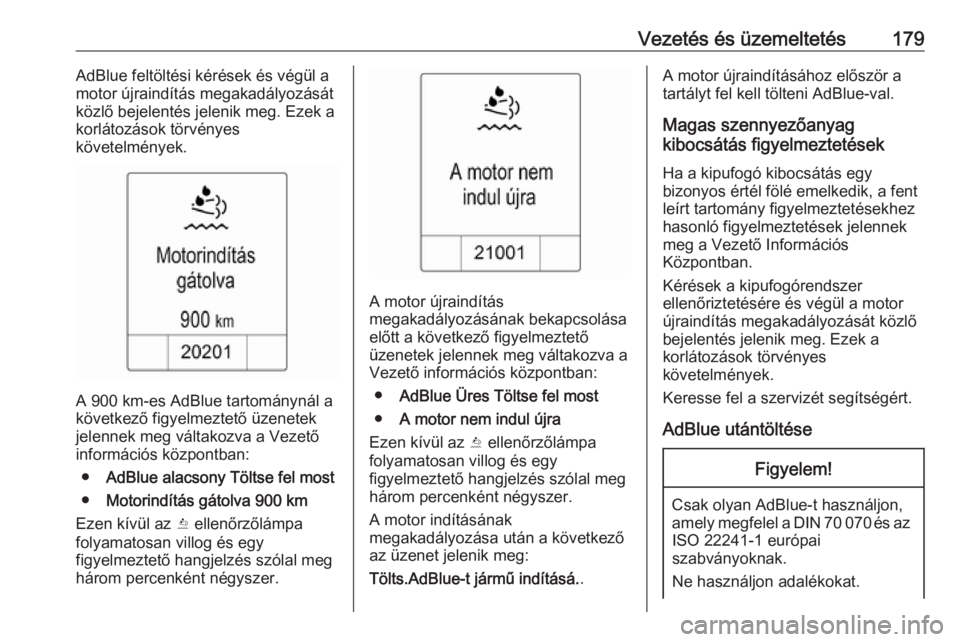 OPEL ZAFIRA C 2016  Kezelési útmutató (in Hungarian) Vezetés és üzemeltetés179AdBlue feltöltési kérések és végül a
motor újraindítás megakadályozását
közlő bejelentés jelenik meg. Ezek a
korlátozások törvényes
követelmények.
A 