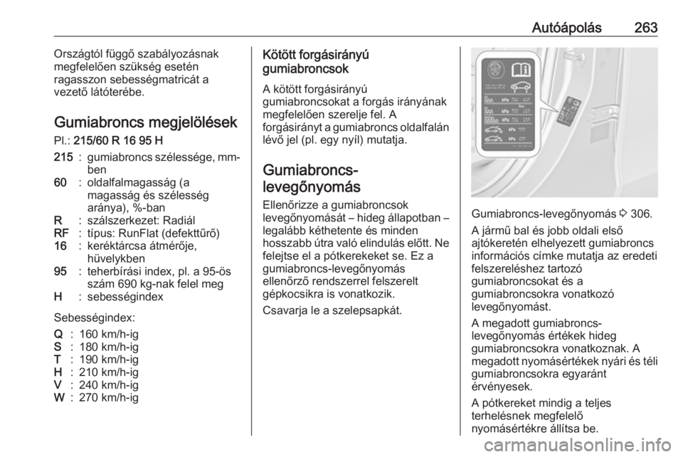 OPEL ZAFIRA C 2016  Kezelési útmutató (in Hungarian) Autóápolás263Országtól függő szabályozásnak
megfelelően szükség esetén
ragasszon sebességmatricát a
vezető látóterébe.
Gumiabroncs megjelölések
Pl.:  215/60 R 16 95 H215:gumiabron