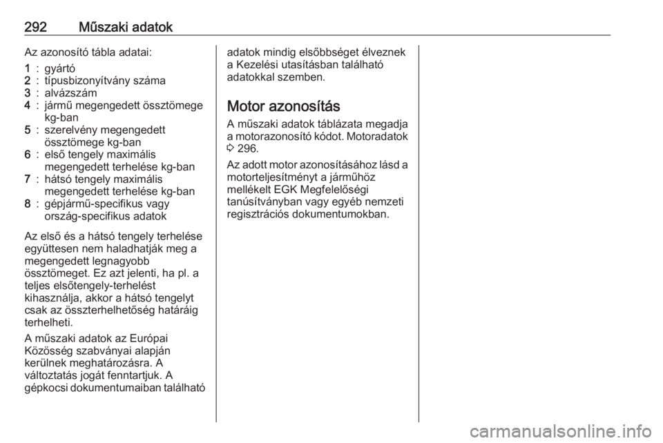 OPEL ZAFIRA C 2016  Kezelési útmutató (in Hungarian) 292Műszaki adatokAz azonosító tábla adatai:1:gyártó2:típusbizonyítvány száma3:alvázszám4:jármű megengedett össztömege
kg-ban5:szerelvény megengedett
össztömege kg-ban6:első tengely