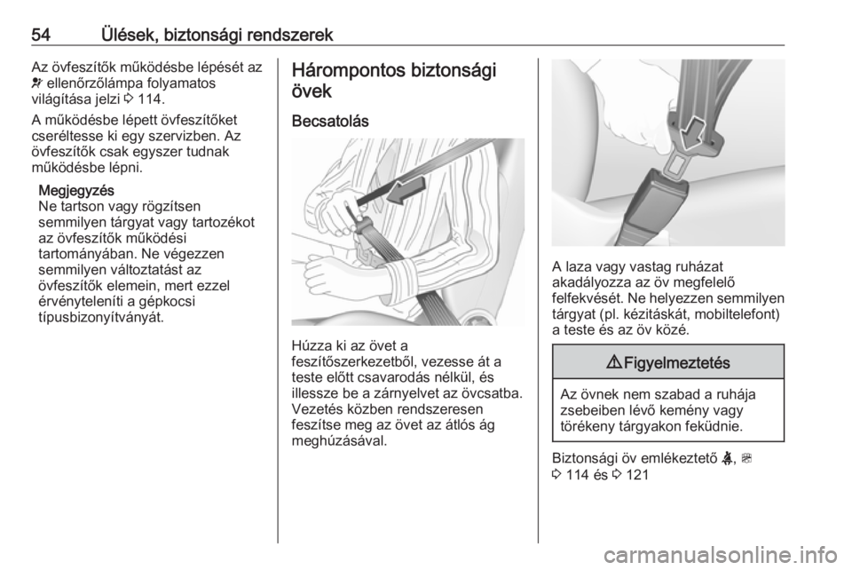 OPEL ZAFIRA C 2016  Kezelési útmutató (in Hungarian) 54Ülések, biztonsági rendszerekAz övfeszítők működésbe lépését azv  ellenőrzőlámpa folyamatos
világítása jelzi  3 114.
A működésbe lépett övfeszítőket
cseréltesse ki egy szer