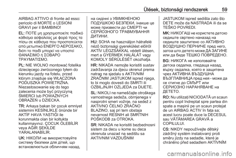 OPEL ZAFIRA C 2016  Kezelési útmutató (in Hungarian) Ülések, biztonsági rendszerek59AIRBAG ATTIVO di fronte ad esso:
pericolo di MORTE o LESIONI
GRAVI per il BAMBINO!
EL:  ΠΟΤΕ μη χρησιμοποιείτε παιδικό
κάθισμα ασ�