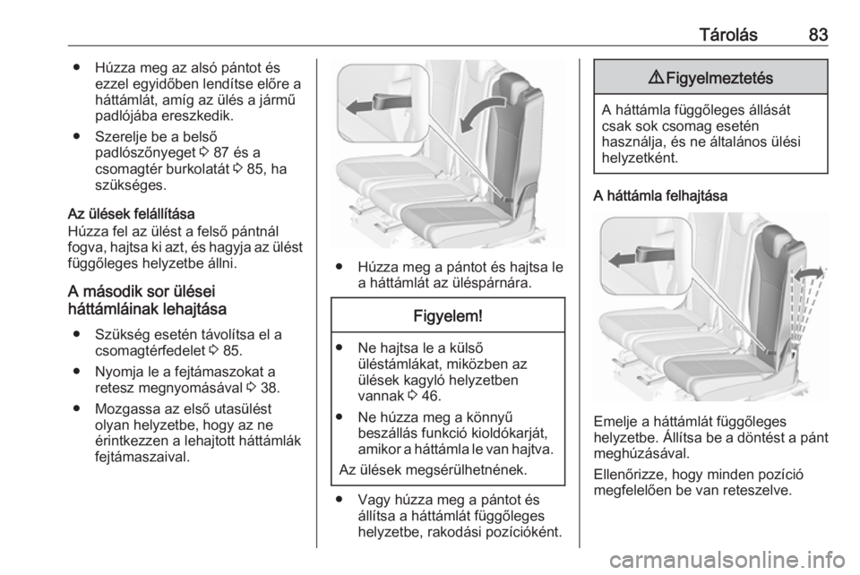 OPEL ZAFIRA C 2016  Kezelési útmutató (in Hungarian) Tárolás83● Húzza meg az alsó pántot ésezzel egyidőben lendítse előre a
háttámlát, amíg az ülés a jármű
padlójába ereszkedik.
● Szerelje be a belső padlószőnyeget  3 87 és a
