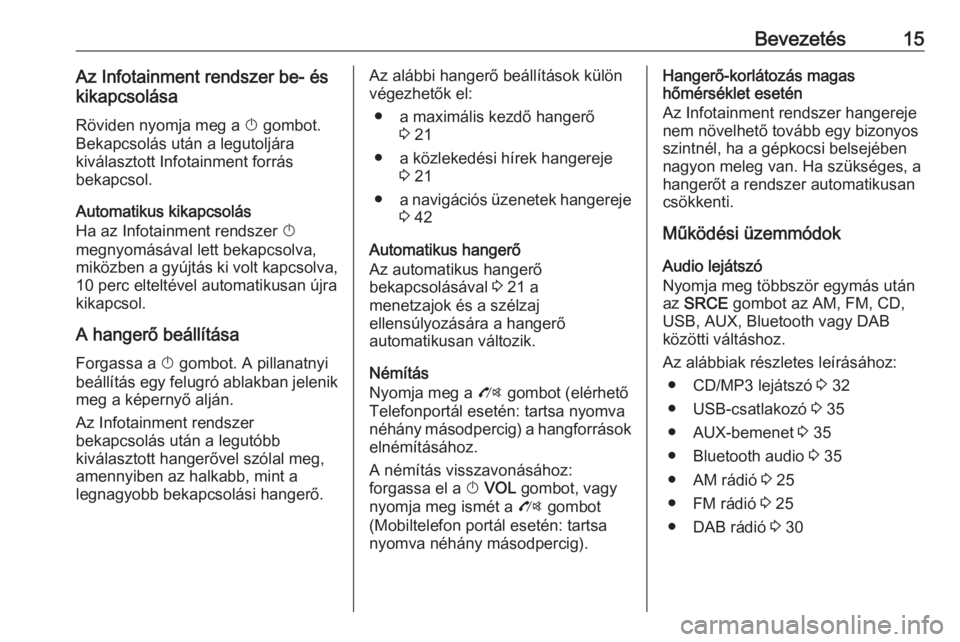 OPEL ZAFIRA C 2016.5  Infotainment kézikönyv (in Hungarian) Bevezetés15Az Infotainment rendszer be- és
kikapcsolása
Röviden nyomja meg a  X gombot.
Bekapcsolás után a legutoljára
kiválasztott Infotainment forrás
bekapcsol.
Automatikus kikapcsolás
Ha 