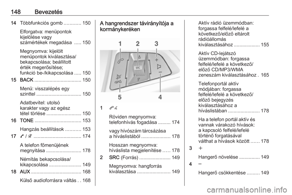OPEL ZAFIRA C 2016.5 Infotainment kézikönyv (in Hungarian) 148Bevezetés14Többfunkciós gomb ............150
Elforgatva: menüpontok kijelölése vagy
számértékek megadása .....150
Megnyomva: kijelölt
menüpontok kiválasztása/
bekapcsolása; beállí OPEL ZAFIRA C 2016.5 Infotainment kézikönyv (in Hungarian) 148Bevezetés14Többfunkciós gomb ............150
Elforgatva: menüpontok kijelölése vagy
számértékek megadása .....150
Megnyomva: kijelölt
menüpontok kiválasztása/
bekapcsolása; beállí