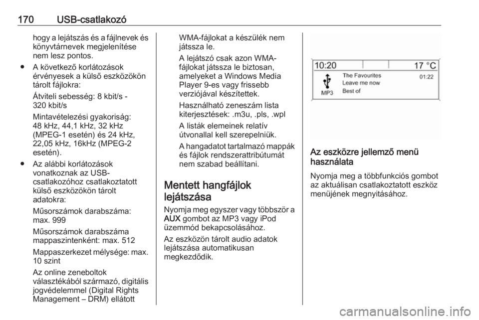 OPEL ZAFIRA C 2016.5  Infotainment kézikönyv (in Hungarian) 170USB-csatlakozóhogy a lejátszás és a fájlnevek és
könyvtárnevek megjelenítése nem lesz pontos.
● A következő korlátozások érvényesek a külső eszközököntárolt fájlokra:
Átvi