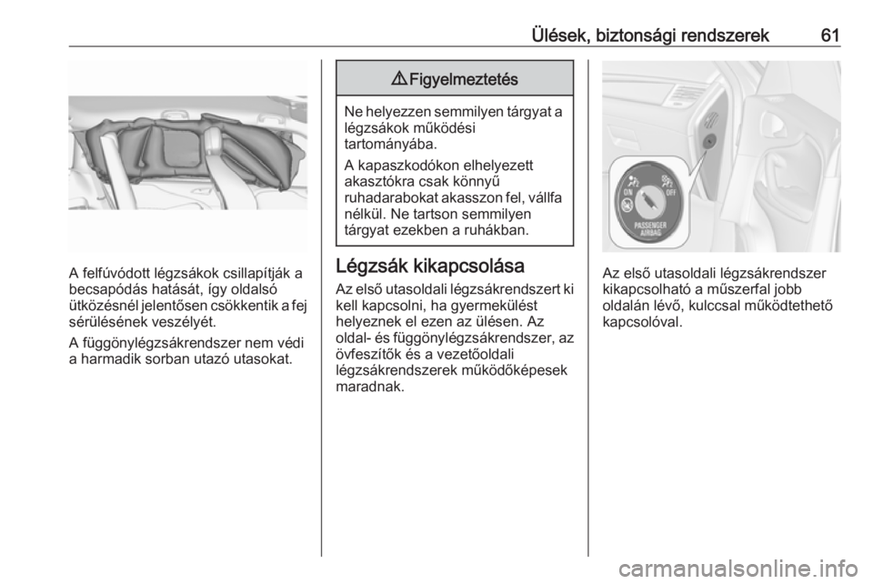 OPEL ZAFIRA C 2016.5 Kezelési útmutató (in Hungarian) Ülések, biztonsági rendszerek61
A felfúvódott légzsákok csillapítják a
becsapódás hatását, így oldalsó ütközésnél jelentősen csökkentik a fej
sérülésének veszélyét.
A függ OPEL ZAFIRA C 2016.5 Kezelési útmutató (in Hungarian) Ülések, biztonsági rendszerek61
A felfúvódott légzsákok csillapítják a
becsapódás hatását, így oldalsó ütközésnél jelentősen csökkentik a fej
sérülésének veszélyét.
A függ