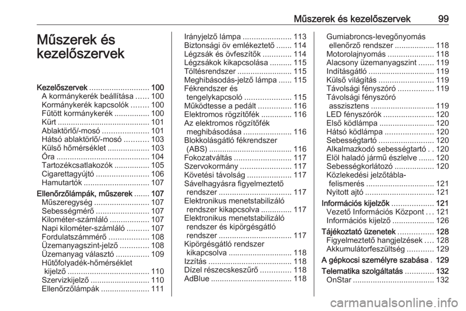 OPEL ZAFIRA C 2017  Kezelési útmutató (in Hungarian) Műszerek és kezelőszervek99Műszerek és
kezelőszervekKezelőszervek ........................... 100
A kormánykerék beállítása ......100
Kormánykerék kapcsolók ........100
Fűtött kormán
