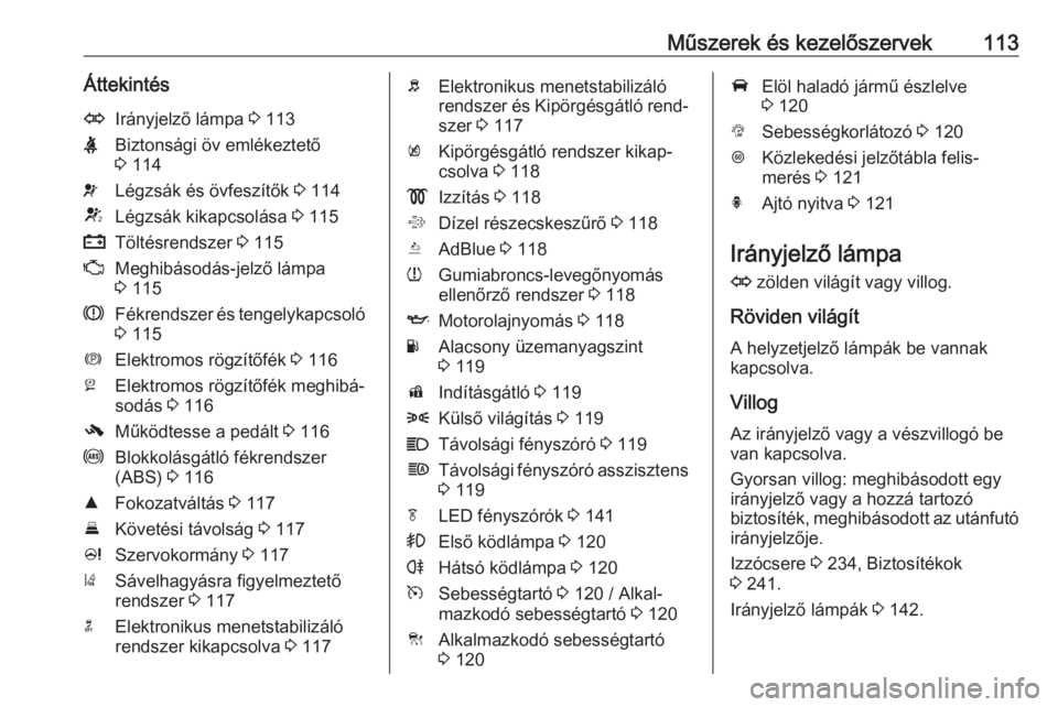OPEL ZAFIRA C 2017  Kezelési útmutató (in Hungarian) Műszerek és kezelőszervek113ÁttekintésOIrányjelző lámpa 3 113XBiztonsági öv emlékeztető
3  114vLégzsák és övfeszítők  3 114VLégzsák kikapcsolása  3 115pTöltésrendszer  3 115ZMeg