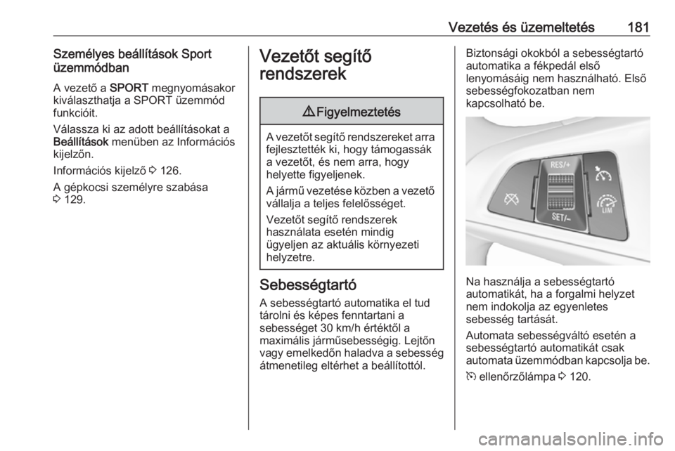 OPEL ZAFIRA C 2017 Kezelési útmutató (in Hungarian) Vezetés és üzemeltetés181Személyes beállítások Sport
üzemmódban
A vezető a SPORT megnyomásakor
kiválaszthatja a SPORT üzemmód funkcióit.
Válassza ki az adott beállításokat a
Beál OPEL ZAFIRA C 2017 Kezelési útmutató (in Hungarian) Vezetés és üzemeltetés181Személyes beállítások Sport
üzemmódban
A vezető a SPORT megnyomásakor
kiválaszthatja a SPORT üzemmód funkcióit.
Válassza ki az adott beállításokat a
Beál