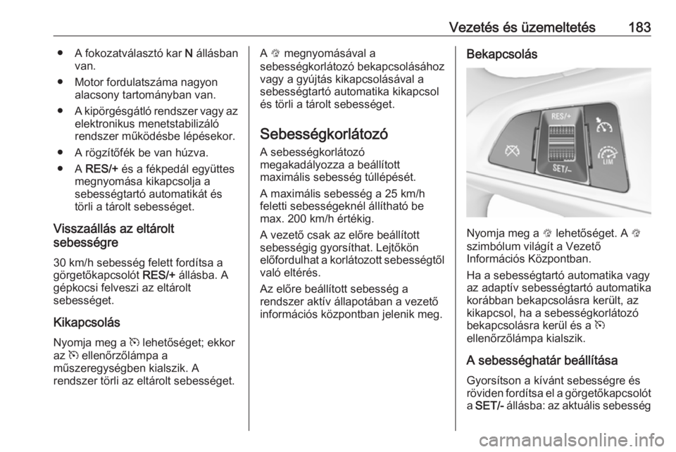 OPEL ZAFIRA C 2017 Kezelési útmutató (in Hungarian) Vezetés és üzemeltetés183●A fokozatválasztó kar N állásban
van.
● Motor fordulatszáma nagyon alacsony tartományban van.
● A kipörgésgátló rendszer vagy az
elektronikus menetstabil OPEL ZAFIRA C 2017 Kezelési útmutató (in Hungarian) Vezetés és üzemeltetés183●A fokozatválasztó kar N állásban
van.
● Motor fordulatszáma nagyon alacsony tartományban van.
● A kipörgésgátló rendszer vagy az
elektronikus menetstabil