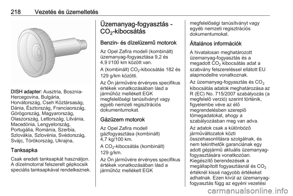 OPEL ZAFIRA C 2017 Kezelési útmutató (in Hungarian) 218Vezetés és üzemeltetés
DISH adapter: Ausztria, Bosznia-
Hercegovina, Bulgária,
Horvátország, Cseh Köztársaság,
Dánia, Észtország, Franciaország,
Görögország, Magyarország,
Olaszor OPEL ZAFIRA C 2017 Kezelési útmutató (in Hungarian) 218Vezetés és üzemeltetés
DISH adapter: Ausztria, Bosznia-
Hercegovina, Bulgária,
Horvátország, Cseh Köztársaság,
Dánia, Észtország, Franciaország,
Görögország, Magyarország,
Olaszor