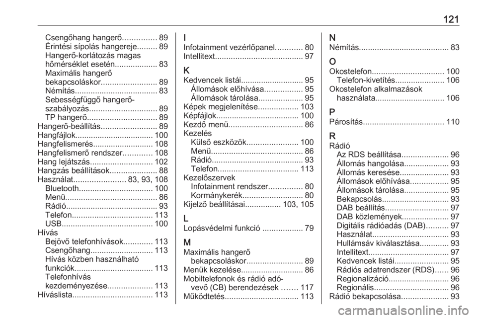 OPEL ZAFIRA C 2017.5  Infotainment kézikönyv (in Hungarian) 121Csengőhang hangerő...............89
Érintési sípolás hangereje .........89
Hangerő-korlátozás magas
hőmérséklet esetén ...................83
Maximális hangerő
bekapcsoláskor .......